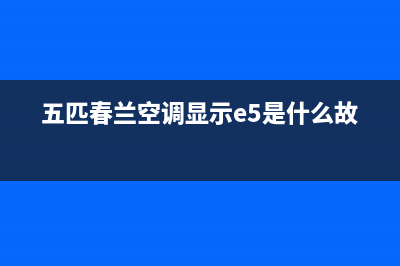 春兰5匹空调故障代码E3(五匹春兰空调显示e5是什么故障)