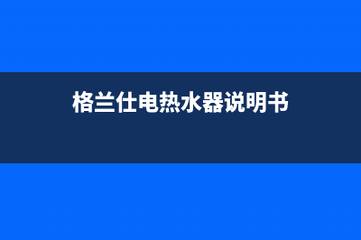 格兰仕电热水器e2故障代码(格兰仕电热水器说明书)