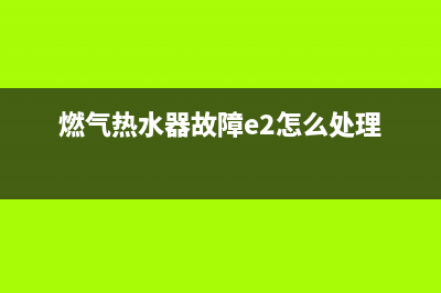 燃气热水器故障eu(燃气热水器故障e2怎么处理)