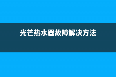 光芒热水器故障代码e9(光芒热水器故障解决方法)