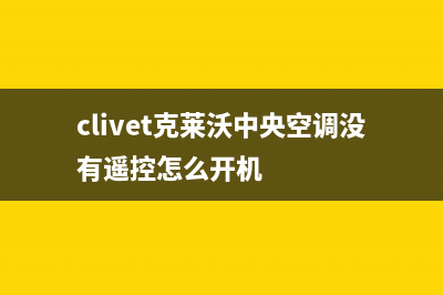 clivet克莱沃中央空调故障代码(clivet克莱沃中央空调没有遥控怎么开机)