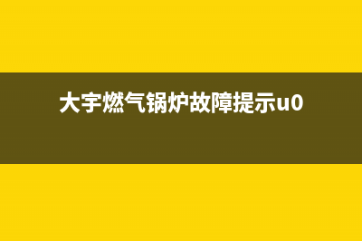 大宇燃气锅炉故障代码E1(大宇燃气锅炉故障提示u0)