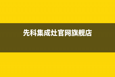 先科集成灶厂家客服维修预约电话2023(总部(先科集成灶官网旗舰店)