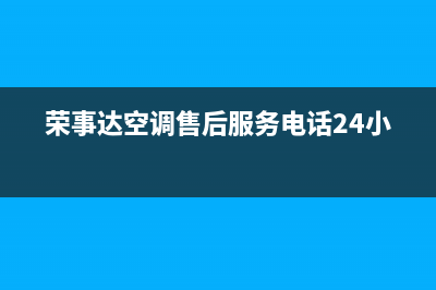 荣事达空调服务电话(荣事达空调售后服务电话24小时)