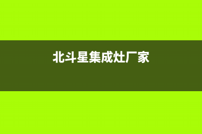 北斗星集成灶厂家统一售后客户服务热线电话2023(总部(北斗星集成灶厂家)