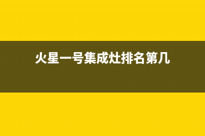 火星一号集成灶厂家统一400网点服务热线2023已更新（今日/资讯）(火星一号集成灶排名第几)