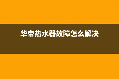 华帝电热水器故障eh(华帝热水器故障怎么解决)