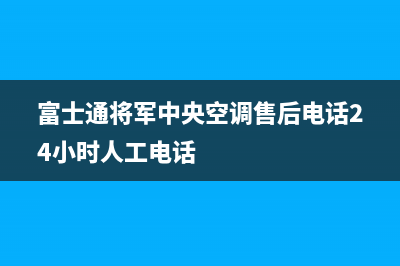 富士通将军中央空调售后电话24小时人工电话