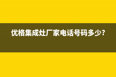 优格集成灶厂家维修网点电话2023已更新（最新(优格集成灶厂家电话号码多少?)