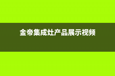 金帝集成灶厂家客服热线(金帝集成灶产品展示视频)