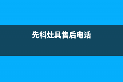 先科灶具服务24小时热线2023已更新(厂家400)(先科灶具售后电话)