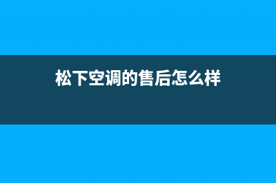 松下空调的售后服务(松下空调的售后怎么样)