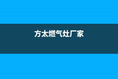 方太燃气灶全国售后电话2023已更新(厂家/更新)(方太燃气灶厂家)