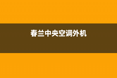 春兰中央空调24小时服务热线(春兰中央空调外机)