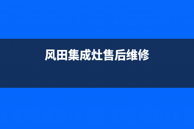 风田集成灶售后维修电话已更新(风田集成灶售后维修)