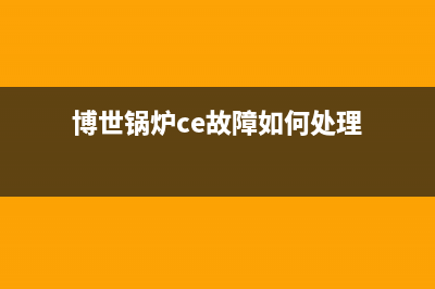 博世锅炉ce故障无法加水(博世锅炉ce故障如何处理)