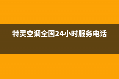 特灵空调全国24小时服务电话号码(特灵空调全国24小时服务电话)