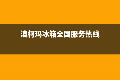 澳柯玛冰箱全国24小时服务热线2023(已更新)(澳柯玛冰箱全国服务热线)