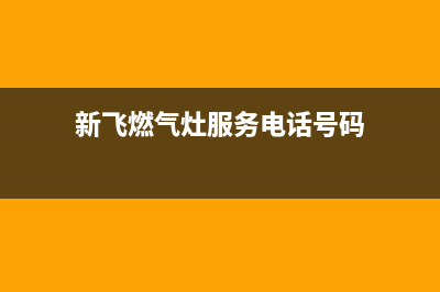 新飞燃气灶服务电话2023已更新[客服(新飞燃气灶服务电话号码)