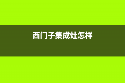 西门子集成灶维修中心2023已更新(总部400)(西门子集成灶怎样)