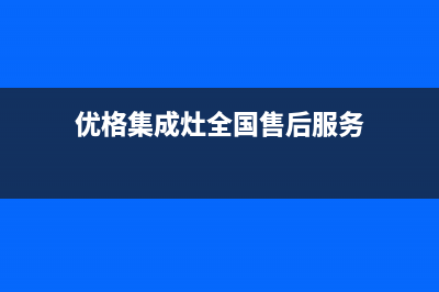 优格集成灶服务电话24小时2023已更新（今日/资讯）(优格集成灶全国售后服务)