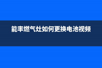 能率灶具维修电话号码2023已更新(厂家400)(能率燃气灶如何更换电池视频)