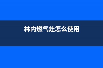 林内灶具24小时上门服务2023已更新(总部(林内燃气灶怎么使用)