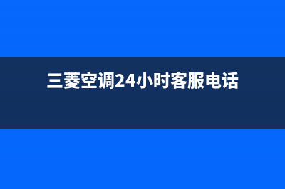 三菱空调人工服务电话(三菱空调24小时客服电话)