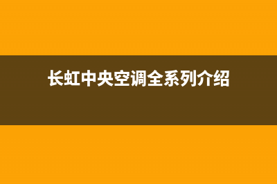 长虹中央空调全国24小时服务电(长虹中央空调全系列介绍)