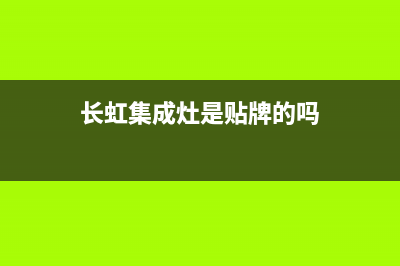 长虹集成灶厂家统一400维修服务热线已更新(长虹集成灶是贴牌的吗)