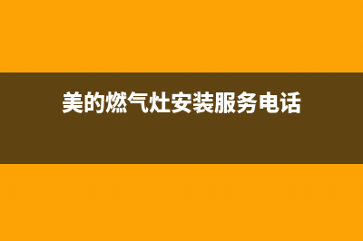 美的燃气灶服务电话2023已更新(厂家/更新)(美的燃气灶安装服务电话)