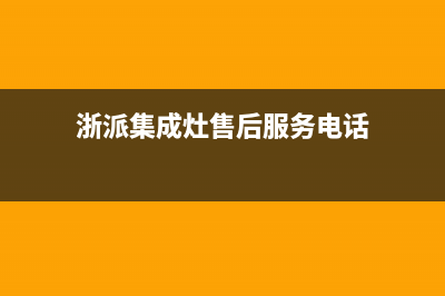 浙派集成灶售后维修电话已更新(浙派集成灶售后服务电话)