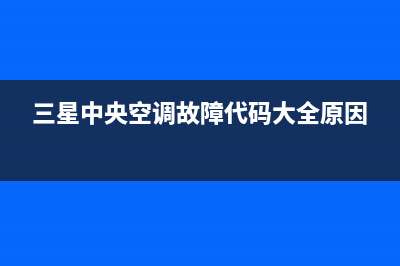 三星中央空调故障代码e477维修(三星中央空调故障代码大全原因)