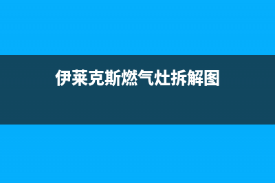 伊莱克斯燃气灶维修售后电话(伊莱克斯燃气灶拆解图)