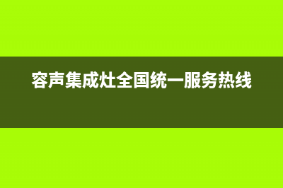 容声集成灶全国服务电话2023已更新(2023/更新)(容声集成灶全国统一服务热线)