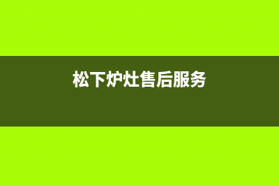 松下灶具售后服务电话2023已更新(400/联保)(松下炉灶售后服务)