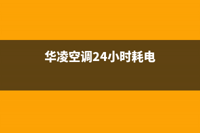 华凌空调24小时服务电话全国(华凌空调24小时耗电)