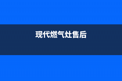 现代灶具维修电话号码2023(总部(现代燃气灶售后)