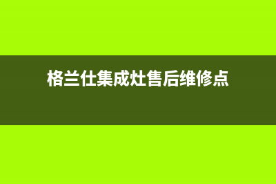 格兰仕集成灶售后服务部2023已更新(厂家/更新)(格兰仕集成灶售后维修点)