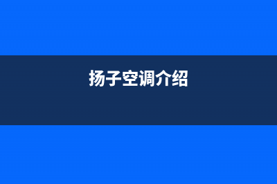 扬子中央空调官方技术支持(扬子空调介绍)