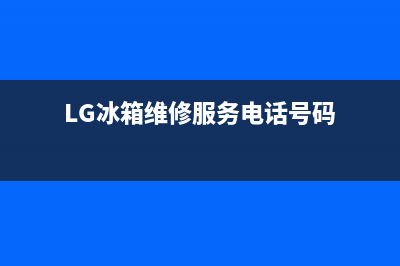 LG冰箱维修服务24小时热线电话2023已更新（今日/资讯）(LG冰箱维修服务电话号码)