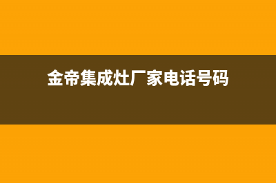 金帝集成灶厂家维修售后服务(今日(金帝集成灶厂家电话号码)