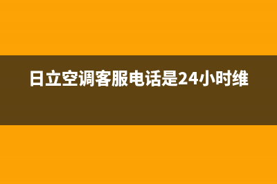 日立空调客服电话(日立空调客服电话是24小时维修)