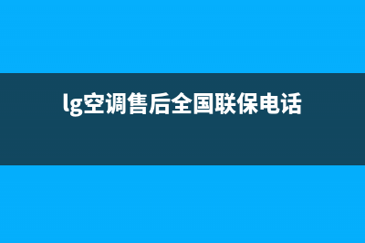 LG空调售后全国维修电话号码(lg空调售后全国联保电话)