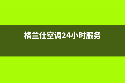 格兰仕空调24小时全国客服电话(格兰仕空调24小时服务)