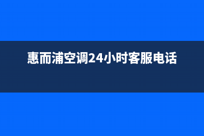 惠而浦空调24小时人工服务(惠而浦空调24小时客服电话)