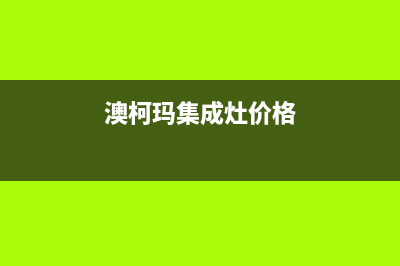 澳柯玛集成灶售后维修电话号码(澳柯玛集成灶价格)