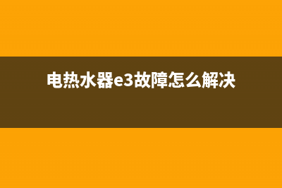 电热水器e3故障处理视频(电热水器e3故障怎么解决)