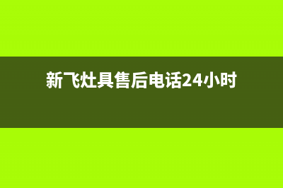 新飞灶具的售后电话是多少2023已更新(400/更新)(新飞灶具售后电话24小时)