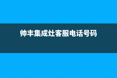 帅丰集成灶客服电话2023已更新(总部(帅丰集成灶客服电话号码)